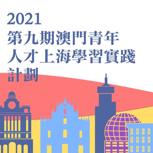 2021“第九期澳門青年人才上海學習實踐計劃”   即日起至7月6日接受報名